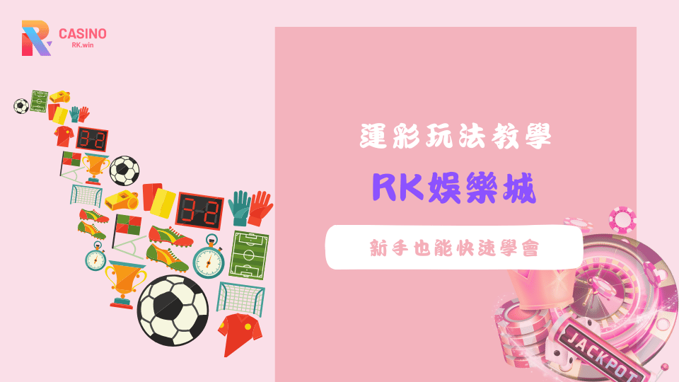 透過RK娛樂城體驗多元運彩玩法，從不讓分、大小分到場中投注，新手也能輕鬆學會